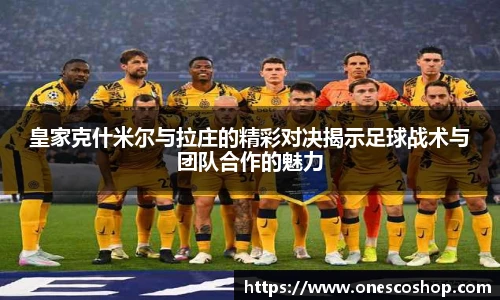 皇家克什米尔与拉庄的精彩对决揭示足球战术与团队合作的魅力