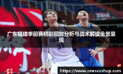 广东福建季前赛精彩回放分析与战术解读全景呈现